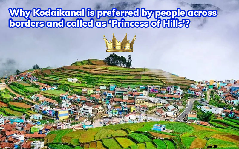 Why Kodaikanal is preferred by people across borders and called as ‘Princess of Hills’?