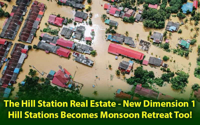 The Hill Station Real Estate - New Dimension 1 | Hill Stations Become Monsoon Retreats Too!